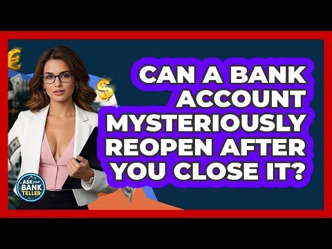 Can A Bank Account Mysteriously Reopen After You Close It? - Ask Your Bank Teller