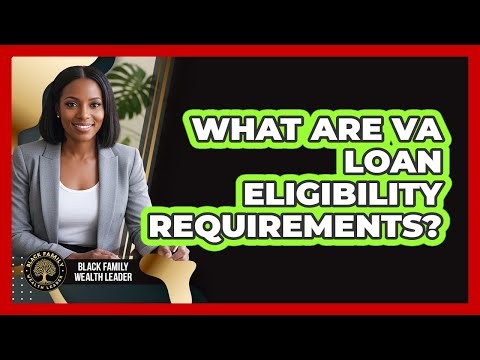 What Are VA Loan Eligibility Requirements?