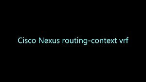 Cisco Nexus routing-context vrf