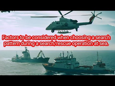 Factors to be considered when choosing a search pattern during a search/rescue operation at sea.