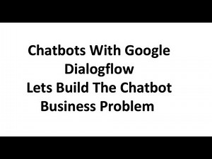 Chatbot With Google Dialogflow- Business Problem- Let's Build The Chatbot