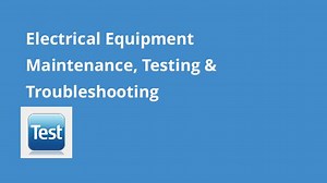 Electrical Equipment Maintenance, Testing & Troubleshooting