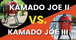Kamado Joe II Vs III: Which Is Right for Me?