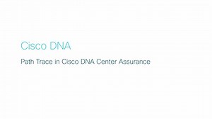 Cisco DNA Center - Path Trace in Cisco DNA Center Assurance - Cisco Video Portal