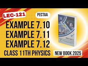 Example 7.10 | Example 7.11 | Example 7.12 | Class 11th Physics New Book 2025 | Ch 7 Examples