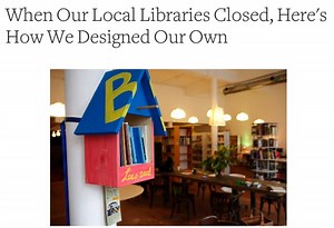 When Our Local Libraries Closed, Here’s How We Designed Our Own