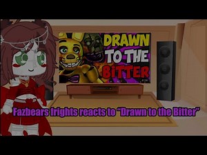 Fazbears frights reacts to “Drawn to the bitter” / song by DHeusta / animation by LuniticHugo