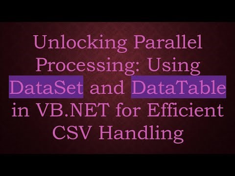 Unlocking Parallel Processing: Using DataSet and DataTable in VB.NET for Efficient CSV Handling