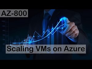Scaling Virtual Machines on Azure - AZ-800