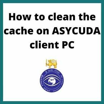 How to clean the cache on ASYCUDA client PC