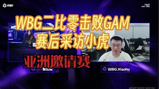 亚洲邀请赛WBG二比零横扫GAM，赛后采访小虎
