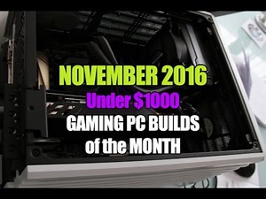 The Best Under $1000 Gaming PC Build of the Month - November 2016