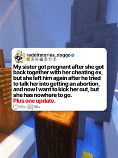 My sister got pregnant after she got back together with her cheating ex, but she left him again after he tried to talk her into getting an abortion, and now I want to kick her out, but she has nowhere to go. Plus one update. Posted by: u/ImpressiveAvocado581 #reddit #redditstories #redditreadings #storytime #redditdoggo #minecraftparkour