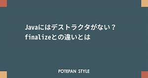 Javaにはデストラクタがない？finalizeとの違いとは | ポテパンスタイル
