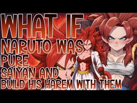WHAT IF NARUTO WAS PURE SAIYAN WITH KURAMA AND BUILD HIS HAREM