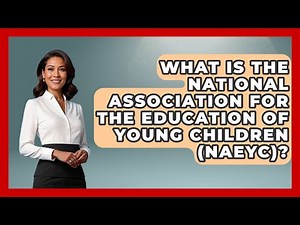 What Is the National Association for the Education of Young Children (NAEYC)?