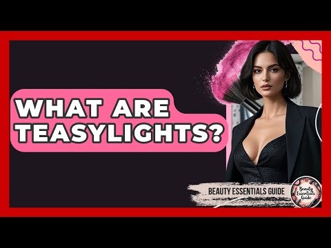 What Are Teasylights? - Beauty Essentials Guide