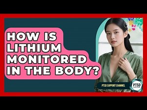 How Is Lithium Monitored In The Body? - PTSD Support Channel
