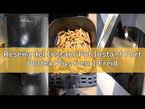 Reseña del Instant Pot Instant Port Vortex Plus 6 en 1 Freidora de Aire Digital con ClearCook y Func