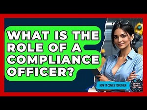 What Is The Role Of A Compliance Officer? - How It Comes Together