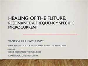 Healing of the Future: Resonance & Frequency Specific Microcurrent with Vanessa Howe, M.S.P.T.
