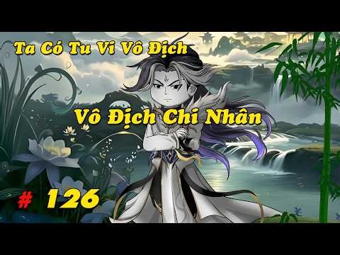 Ta Có Tu Vi Vô Địch - Tập 126: Vô Địch Chi Nhân! Toàn Tinh Vực Săn Lùng Huyết Mạch Vô Trần