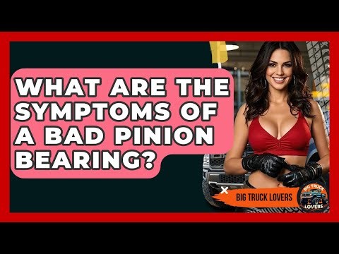 What Are The Symptoms Of A Bad Pinion Bearing? - Big Truck Lovers