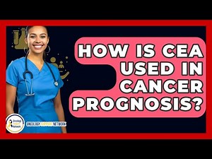 How Is CEA Used In Cancer Prognosis? - Oncology Support Network