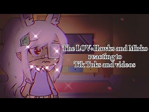 The LOV+Hawks and Mirko reacting to Tik Toks and videos//Part 3//Shigaraki's past//Final part//