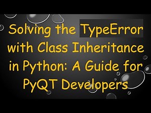 Solving the TypeError with Class Inheritance in Python: A Guide for PyQT Developers