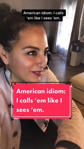 Understanding the American Idiom 'I Calls 'em Like I Sees 'em'