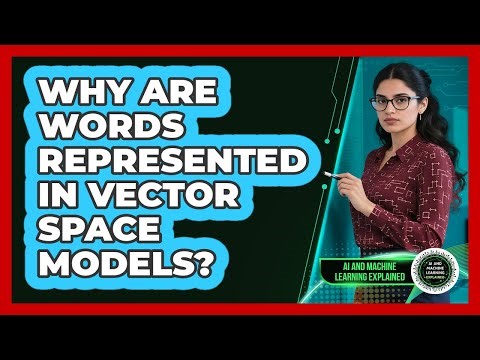 Why Are Words Represented In Vector Space Models?