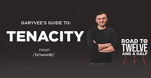 How to Have TENACITY Without the Burnout: Road to Twelve and a Half (series) - Gary Vaynerchuk