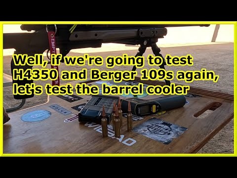 Testing H4350 in the 6 CM and the barrel cooler too