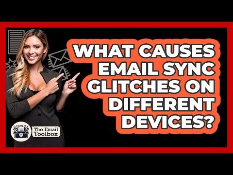 What Causes Email Sync Glitches On Different Devices? - TheEmailToolbox.com
