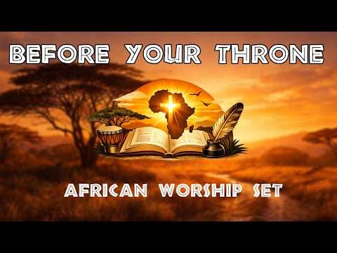 Before Your Throne | African Worship Music Sets | Poet Of The Word