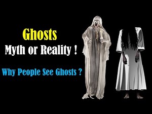 Are Ghosts Real : Why People Claim To Have Seen Ghosts