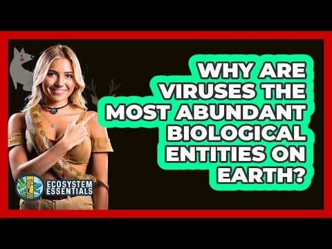 Why Are Viruses The Most Abundant Biological Entities On Earth? - Ecosystem Essentials