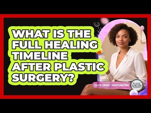 What is the full healing timeline after plastic surgery?
