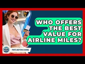 Who Offers the Best Value for Airline Miles? | Points and Perks Channel News