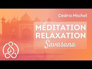 MÉDITATION guidée : Relaxation SAVASANA 🎧🎙 Cédric Michel