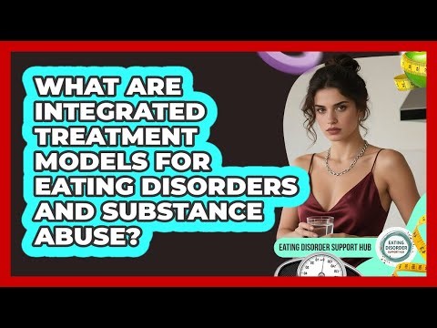 What Are Integrated Treatment Models For Eating Disorders And Substance Abuse?