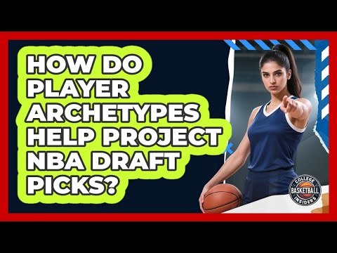 How Do Player Archetypes Help Project NBA Draft Picks? - College Basketball Insiders
