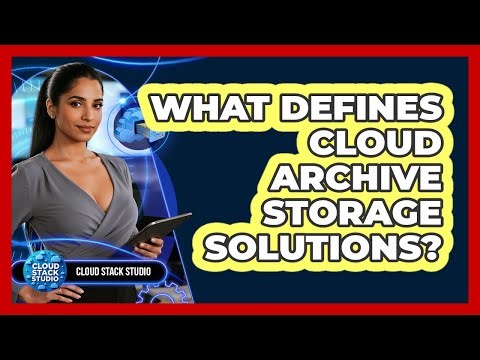 What Defines Cloud Archive Storage Solutions?