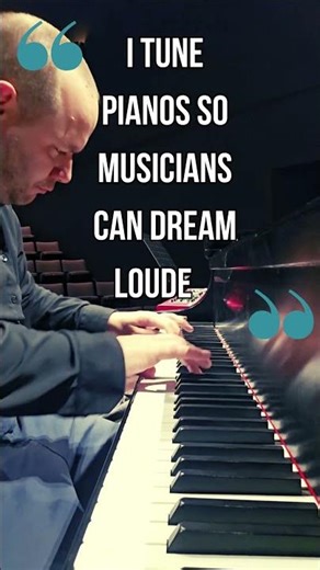 I tune pianos so musicians can dream louder