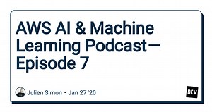 AWS AI & Machine Learning Podcast — Episode 7