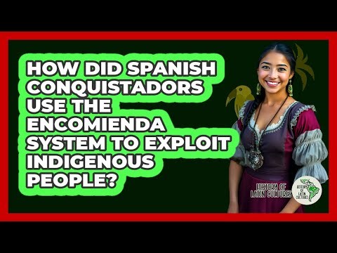 How Did Spanish Conquistadors Use The Encomienda System To Exploit Indigenous People?