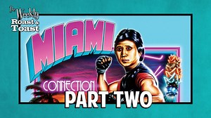 MIAMI CONNECTION BAD MOVIE ROAST PART TWO | AND MORE - The Weekly Roast and Toast LIVE @ 9:30 PM CST - Double Toasted