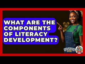 What Are The Components Of Literacy Development? - Childhood Education Zone
