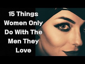 Love Relationship | 15 Things Women Only Do With The Men They Love